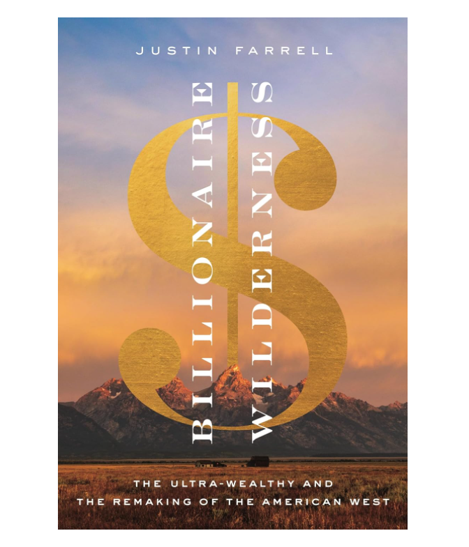 Billionaire Wilderness: The Ultra-Wealthy and the Remaking of the American West